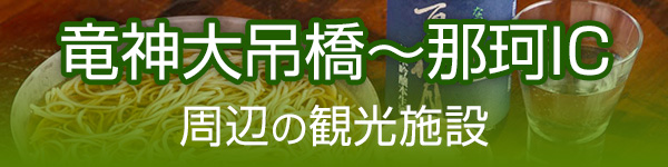 竜神大吊橋～那珂IC周辺の観光施設