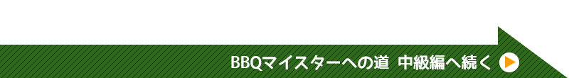 BBQマイスターへの道　中級編へ続く